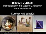 Criticism and Craft: Reflections on the State of Criticism in the Ceramic Arts Summer Hills-Bonczyk