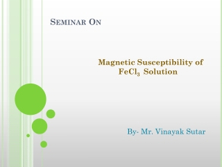 Seminar On Magnetic Susceptibility of FeCl 3 Solution