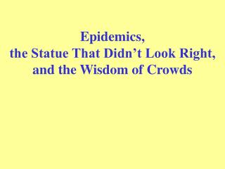 Epidemics, the Statue That Didn’t Look Right, and the Wisdom of Crowds