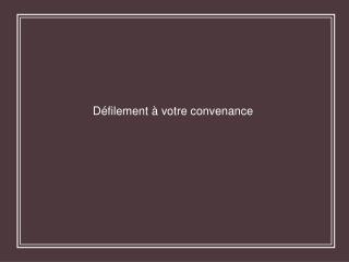 Défilement à votre convenance