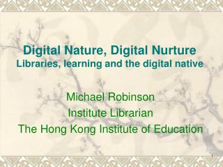 Digital Nature, Digital Nurture Libraries, learning and the digital native