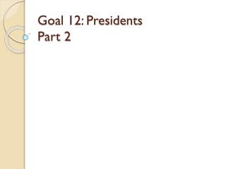 Goal 12: Presidents Part 2