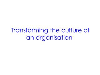 Transforming the culture of an organisation