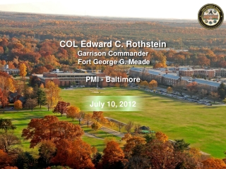 COL Edward C. Rothstein Garrison Commander Fort George G. Meade PMI - Baltimore