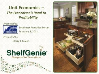 Unit Economics – The Franchisee’s Road to Profitability Presented to: Southeast Franchise Forum