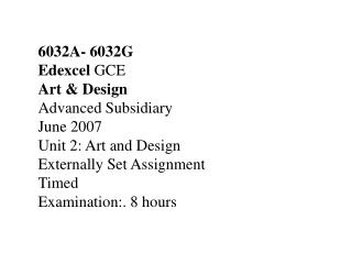 6032A- 6032G Edexcel GCE Art & Design Advanced Subsidiary June 2007 Unit 2: Art and Design Externally Set Assign