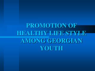 PROMOTION OF HEALTHY LIFE STYLE AMONG GEORGIAN YOUTH
