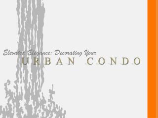 Elevated Elegance - Decorating Your Urban Condo