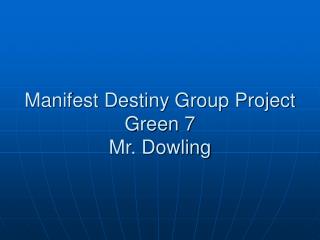 Manifest Destiny Group Project Green 7 Mr. Dowling