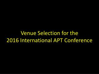 Venue Selection for the 2016 International APT Conference