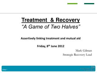 Treatment & Recovery “A Game of Two Halves” Assertively linking treatment and mutual aid