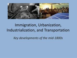 PPT - Immigration, Urbanization, Industrialization, and Transportation ...