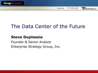 The Data Center of the Future Steve Duplessie Founder & Senior Analyst
