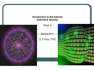 Introduction to the Internet (Internet & Society) Week 2 Spring 2011 G. F Khan, PhD