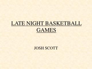 LATE NIGHT BASKETBALL GAMES
