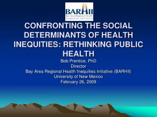 CONFRONTING THE SOCIAL DETERMINANTS OF HEALTH INEQUITIES: RETHINKING PUBLIC HEALTH