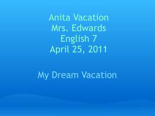 Anita Vacation Mrs. Edwards English 7 April 25, 2011