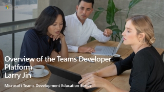 Overview of the Teams Developer Platform Larry Jin