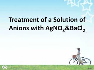 Treatment of a Solution of Anions with AgNO 3 &BaCl 2