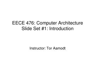 EECE 476: Computer Architecture Slide Set #1: Introduction