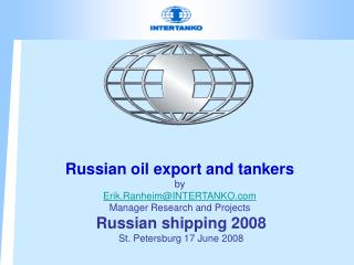 Russian oil export and tankers by Erik.Ranheim@INTERTANKO Manager Research and Projects Russian shipping 2008 St. Pete