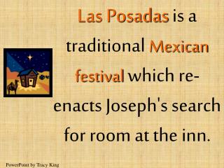 Las Posadas is a traditional Mexican festival which re-enacts Joseph's search for room at the inn.