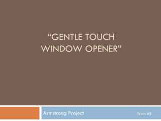 “GENTLE TOUCH WINDOW OPENER”