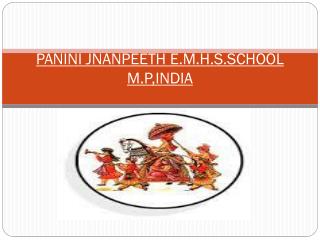 PANINI JNANPEETH E.M.H.S.SCHOOL M.P,INDIA