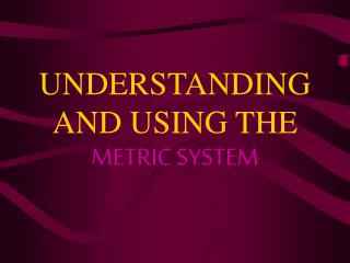 UNDERSTANDING AND USING THE METRIC SYSTEM