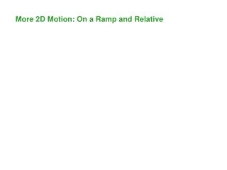 More 2D Motion: On a Ramp and Relative