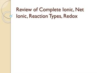 Review of Complete Ionic, Net Ionic, Reaction Types, Redox