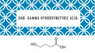 GHB- Gamma Hydroxybutyric Acid.