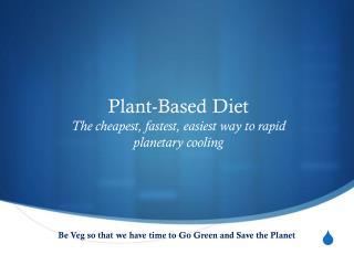 Plant-Based Diet The cheapest, fastest, easiest way to rapid planetary cooling