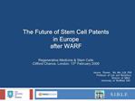 The Future of Stem Cell Patents in Europe after WARF Regenerative Medicine Stem Cells Clifford Chance, London, 13th F