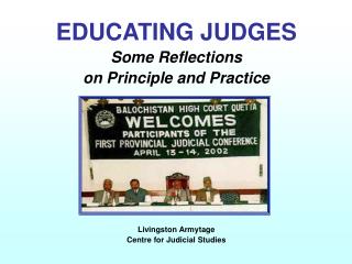 EDUCATING JUDGES Some Reflections on Principle and Practice Livingston Armytage Centre for Judicial Studies