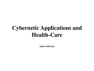Cybernetic Applications and Health-Care Julien Libbrecht