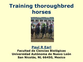 Training thoroughbred horses Paul R Earl Facultad de Ciencias Biológicas Universidad Autónoma de Nuevo León San Nicolás,