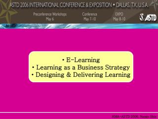 E-Learning Learning as a Business Strategy Designing & Delivering Learning