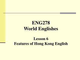 EN G278 World Englishes Lesson 6 Features of Hong Kong English