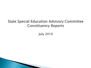 State Special Education Advisory Committee Constituency Reports July 2019