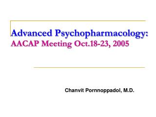 Advanced Psychopharmacology: AACAP Meeting Oct.18-23, 2005