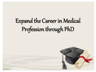 Expand the Career in Medical Profession through PhD