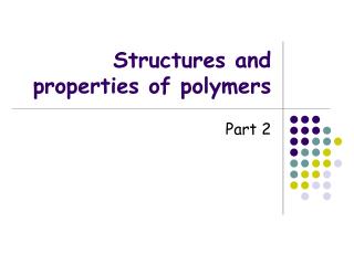 Structures and properties of polymers