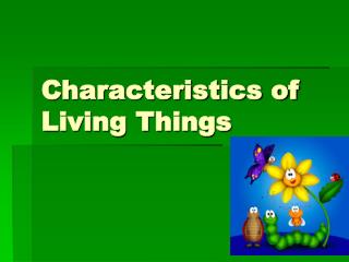 PPT - CHARACTERISTICS OF LIVING THINGS PowerPoint Presentation - ID:2493639