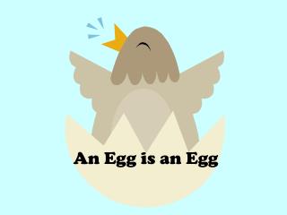 An Egg is an Egg