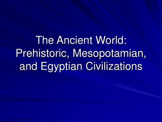 The Ancient World: Prehistoric, Mesopotamian, and Egyptian Civilizations