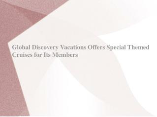 Global Discovery Vacations Offers Special Themed Cruises for