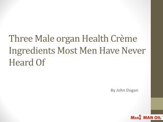 Three Male organ Health Crème Ingredients Most Men Have Neve