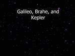 Galileo, Brahe, and Kepler