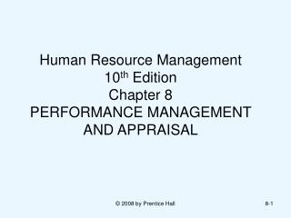 Human Resource Management 10 th Edition Chapter 8 PERFORMANCE MANAGEMENT AND APPRAISAL